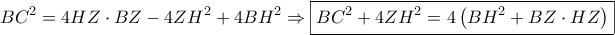 \displaystyle{ 
BC^2  = 4HZ \cdot BZ - 4ZH^2  + 4BH^2  \Rightarrow \boxed{BC^2  + 4ZH^2  = 4\left( {BH^2  + BZ \cdot HZ} \right)} 
}