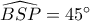 \widehat {BSP} = 45^\circ 
