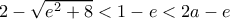 2-\sqrt{e^2+8}<1-e<2a-e