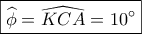 \boxed{\widehat \phi  = \widehat {KCA} = 10^\circ }