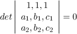 \displaystyle{ 
det\left|\begin{array}{cc} 
                                 1,1,1 \\ 
                                 a_1,b_1,c_1 \\ 
                                a_2,b_2,c_2\\    
\end{array}\right|=0