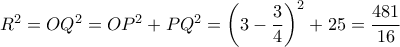 {R^2} = O{Q^2} = O{P^2} + P{Q^2} = {\left( {3 - \dfrac{3}{4}} \right)^2} + 25 = \dfrac{{481}}{{16}}