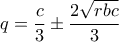 q=\dfrac{c}{3}\pm\dfrac{2\sqrt{rbc}}{3}
