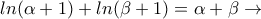 ln( \alpha +1 ) + ln( \beta +1) = \alpha + \beta \rightarrow
