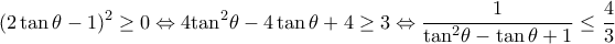 \displaystyle {(2\tan \theta  - 1)^2} \ge 0 \Leftrightarrow 4{\tan ^2}\theta  - 4\tan \theta  + 4 \ge 3 \Leftrightarrow \frac{1}{{{{\tan }^2}\theta  - \tan \theta  + 1}} \le \frac{4}{3}