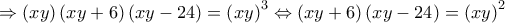 \displaystyle{ \Rightarrow \left( {xy} \right)\left( {xy + 6} \right)\left( {xy - 24} \right) = {\left( {xy} \right)^3} \Leftrightarrow \left( {xy + 6} \right)\left( {xy - 24} \right) = {\left( {xy} \right)^2}}