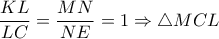  \dfrac{KL}{LC}= \dfrac{MN}{NE}=1  \Rightarrow  \triangle MCL 