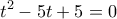  \displaystyle {t^2} - 5t + 5 = 0