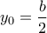 \displaystyle{{y_0} = \frac{b}{2}}