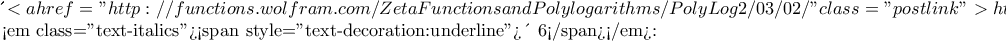    &alpha;&pi;ό &epsilon;&delta;ώ <a href="http://functions.wolfram.com/ZetaFunctionsandPolylogarithms/PolyLog2/03/02/" class="postlink">http://functions.wolfram.com/ZetaFuncti ... og2/03/02/</a>  
 
<em class="text-italics"><span style="text-decoration:underline">&Lambda;ή&mu;&mu;&alpha; 6</span></em>:  