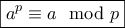 \displaystyle{\boxed{a^p\equiv a\mod p}}