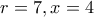 r=7, x=4
