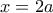 \displaystyle{x=2a}