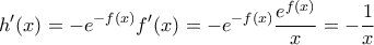 \displaystyle{h'(x)= - e^{-f(x)}f'(x) = - e^{-f(x)}\frac {e^{f(x)}} {x} = -\frac {1}{x}}