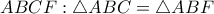 ABCF: \triangle ABC = \triangle ABF ABCF: \triangle ABC = \triangle ABF