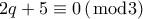 \displaystyle{2q + 5 \equiv 0\left( {\bmod 3} \right)}