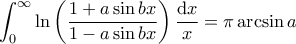 \displaystyle{\int_{0}^{\infty} \ln \left( \frac{1 + a \sin bx}{1- a \sin bx} \right) \frac{\mathrm{d}x}{x} = \pi \arcsin a}