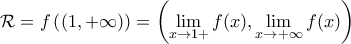 \displaystyle{\mathcal{R}=f\left ( \left ( 1, +\infty \right ) \right )= \left ( \lim_{x\rightarrow 1+} f(x) , \lim_{x\rightarrow +\infty} f(x) \right )}