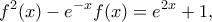 \displaystyle{{f^2}(x) - {e^{ - x}}f(x) = {e^{2x}} + 1,{\rm{ }}