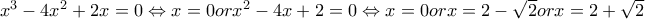 x^3-4x^2+2x=0\Leftrightarrow x=0 or x^2-4x+2=0\Leftrightarrow x=0 or x=2-\sqrt{2} or x=2+\sqrt{2}