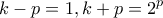 \displaystyle{k-p =1 , k+p=2^p}
