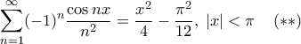 \displaystyle{\sum_{n=1}^{\infty}(-1)^n \frac{\cos nx }{n^2}=\frac{x^2}{4}- \frac{\pi^2}{12}, \; \left | x \right |<\pi}\;\;\;\; (**)