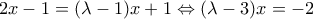 \displaystyle{2x-1=(\lambda -1)x+1\Leftrightarrow (\lambda -3)x=-2}