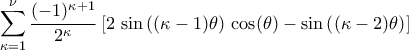 \displaystyle\mathop{\sum}\limits_{\kappa=1}^{\nu}{\frac{(-1)^{\kappa+1}}{2^{\kappa}}}\left[{2\,\sin\left({(\kappa-1)\theta}\right)\,\cos(\theta)-\sin\left({(\kappa-2)\theta}\right)}\right]