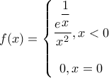 \displaystyle{f(x)=\left\{\begin{matrix} 
\displaystyle{\frac{\displaystyle{e{^\displaystyle{\frac{1}{x}}}}}{x^2}},x<0\\  
\\ 
0,x=0\\ 
\end{matrix}\right.}