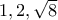 1,2,\sqrt{8}