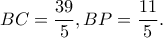 \displaystyle BC = \frac{{39}}{5},BP = \frac{{11}}{5}.