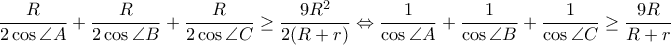 \dfrac{R}{2\cos\angle A}+\dfrac{R}{2\cos\angle B}+\dfrac{R}{2\cos\angle C}\geq \dfrac{9R^2}{2(R+r)}\Leftrightarrow \dfrac{1}{\cos\angle A}}+\dfrac{1}{\cos\angle B}}+\dfrac{1}{\cos\angle C}}\geq \dfrac{9R}{R+r}