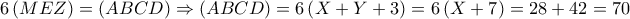 6\left( {MEZ} \right) = \left( {ABCD} \right) \Rightarrow \left( {ABCD} \right) = 6\left( {X + Y + 3} \right) = 6\left( {X + 7} \right) = 28 + 42 = 70