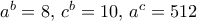 a^b=8, \, c^b=10, \, a^c=512