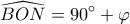 \displaystyle \widehat {BON} = 90^\circ  + \varphi