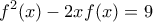 \displaystyle{ 
f^2 (x) - 2xf(x) = 9 
}