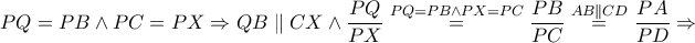 \displaystyle PQ=PB\wedge PC=PX\Rightarrow QB \parallel CX\wedge \frac{PQ}{PX}\overset{PQ=PB \wedge PX=PC}=\frac{PB}{PC}\overset{AB \parallel CD}=\frac{PA}{PD}\Rightarrow 