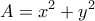 \displaystyle{A=x^2 +y^2}