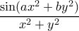  \dfrac{\sin (ax^2+by^2)}{x^2+y^2}