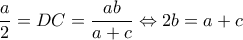 \displaystyle \frac{a}{2} = DC = \frac{{ab}}{{a + c}} \Leftrightarrow 2b = a + c
