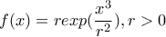 f(x)=rexp(\dfrac{x^{3}}{r^{2}}),r> 0
