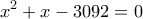 \displaystyle{x^2 +x - 3092 = 0}