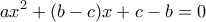 \displaystyle{ax^2+(b-c)x+c-b=0}