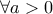 \displaystyle \forall a>0