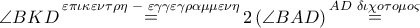 \angle BKD\mathop  = \limits^{\varepsilon \pi \iota \kappa \varepsilon \nu \tau \rho \eta \,\, - \,\,\varepsilon \gamma \gamma \varepsilon \gamma \rho \alpha \mu \mu \varepsilon \nu \eta } 2\left( {\angle BAD} \right)\mathop  = \limits^{AD\,\,\delta \iota \chi o\tau o\mu o\varsigma }