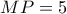MP=5