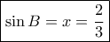 \boxed{\sin B = x = \frac{2}{3}} \boxed{\sin B = x = \frac{2}{3}}