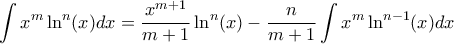 \displaystyle{ \int x^m \ln ^n(x) dx = \dfrac {x^{m+1}}{m+1} \ln ^n(x) - \dfrac {n}{m+1}\int  x^{m} \ln ^{n-1}(x) dx}