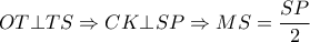 OT \bot TS \Rightarrow CK \bot SP \Rightarrow MS= \dfrac{SP}{2} 