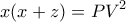 \displaystyle{x(x+z)=PV^{2}}